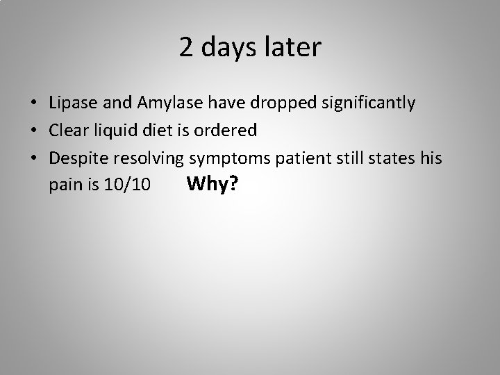 2 days later • Lipase and Amylase have dropped significantly • Clear liquid diet