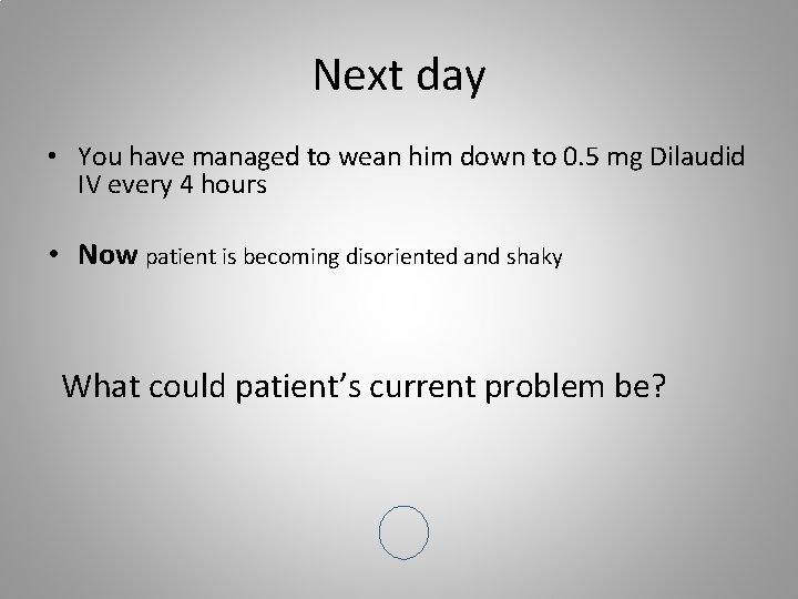 Next day • You have managed to wean him down to 0. 5 mg