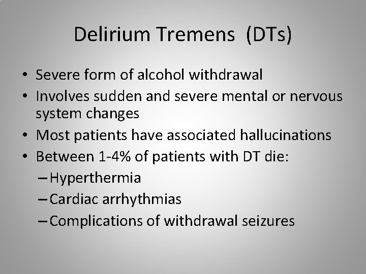 Delirium Tremens (DTs) • Severe form of alcohol withdrawal • Involves sudden and severe