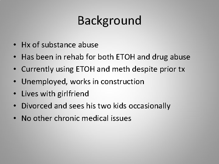 Background • • Hx of substance abuse Has been in rehab for both ETOH