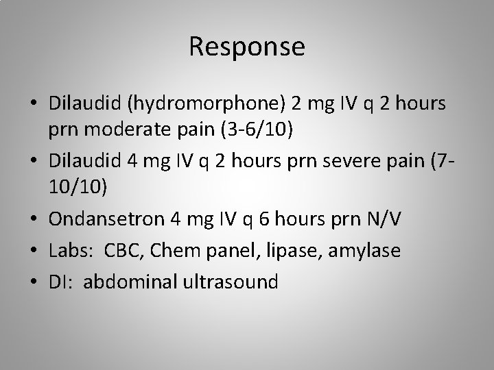 Response • Dilaudid (hydromorphone) 2 mg IV q 2 hours prn moderate pain (3