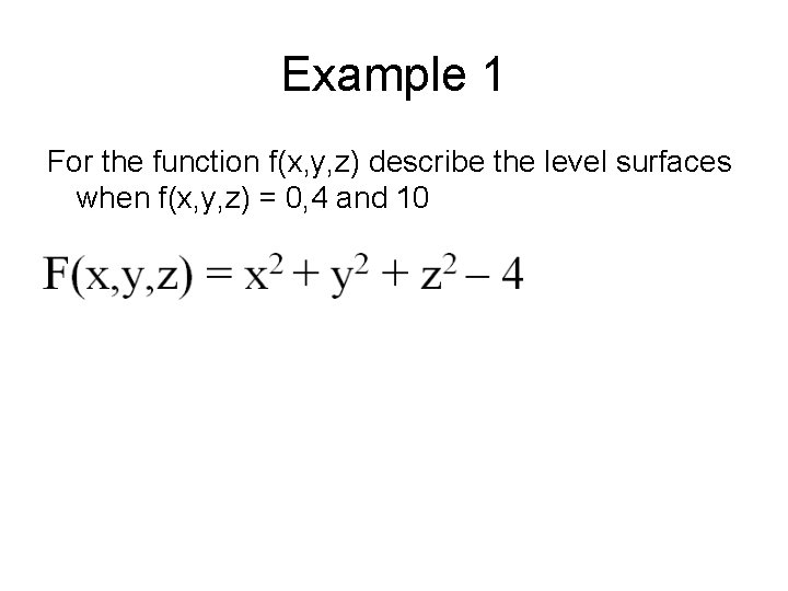 Example 1 For the function f(x, y, z) describe the level surfaces when f(x,