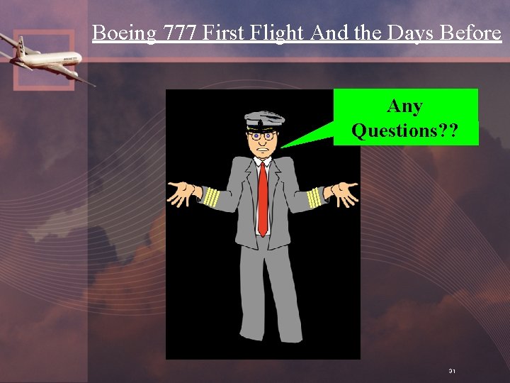 Boeing 777 First Flight And the Days Before Any Questions? ? 31 