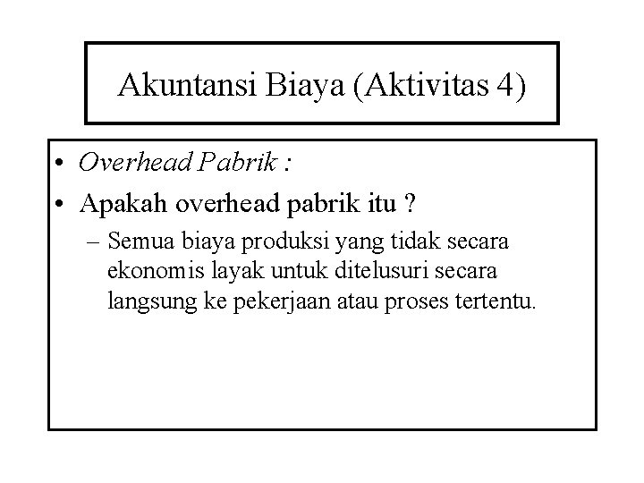 Akuntansi Biaya (Aktivitas 4) • Overhead Pabrik : • Apakah overhead pabrik itu ?