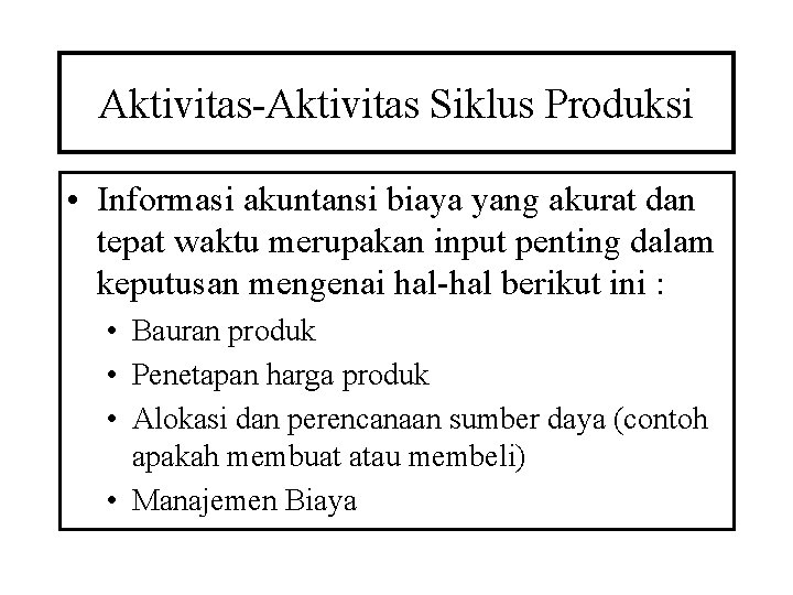 Aktivitas-Aktivitas Siklus Produksi • Informasi akuntansi biaya yang akurat dan tepat waktu merupakan input