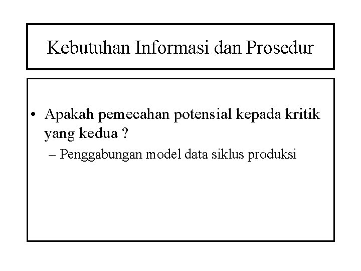 Kebutuhan Informasi dan Prosedur • Apakah pemecahan potensial kepada kritik yang kedua ? –