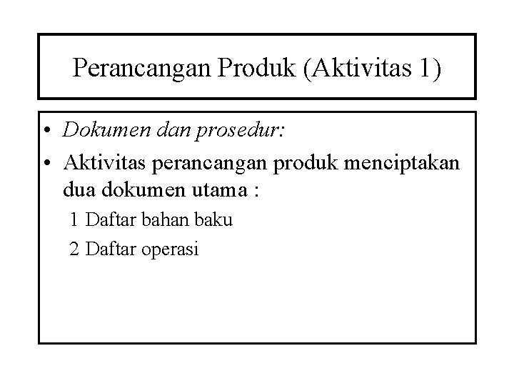 Perancangan Produk (Aktivitas 1) • Dokumen dan prosedur: • Aktivitas perancangan produk menciptakan dua