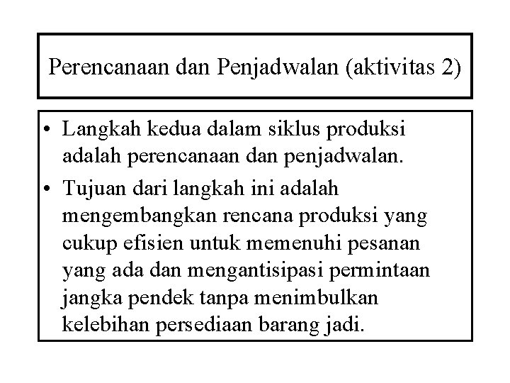 Perencanaan dan Penjadwalan (aktivitas 2) • Langkah kedua dalam siklus produksi adalah perencanaan dan