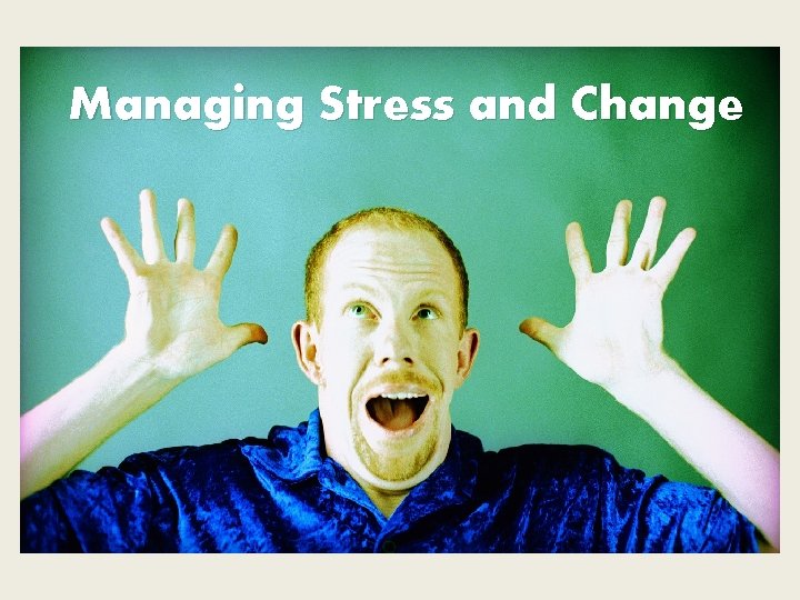 Managing Stress and Change 