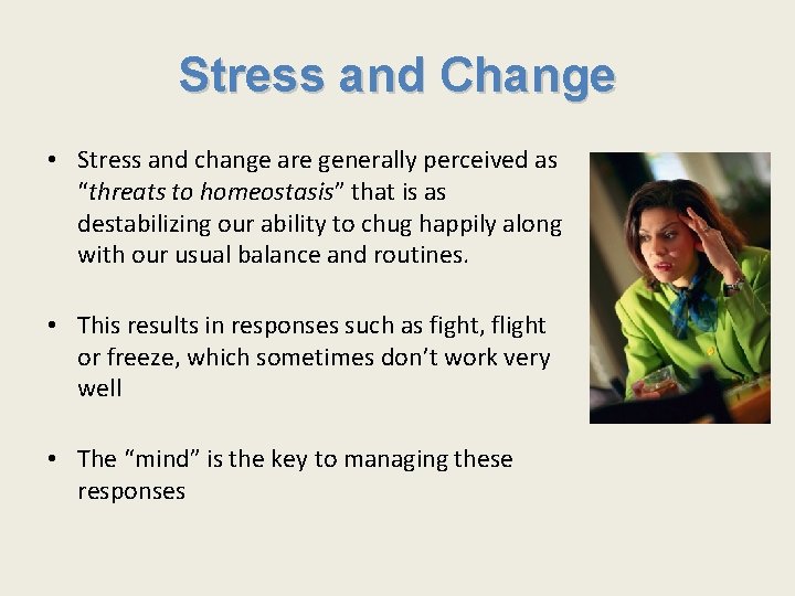 Stress and Change • Stress and change are generally perceived as “threats to homeostasis”