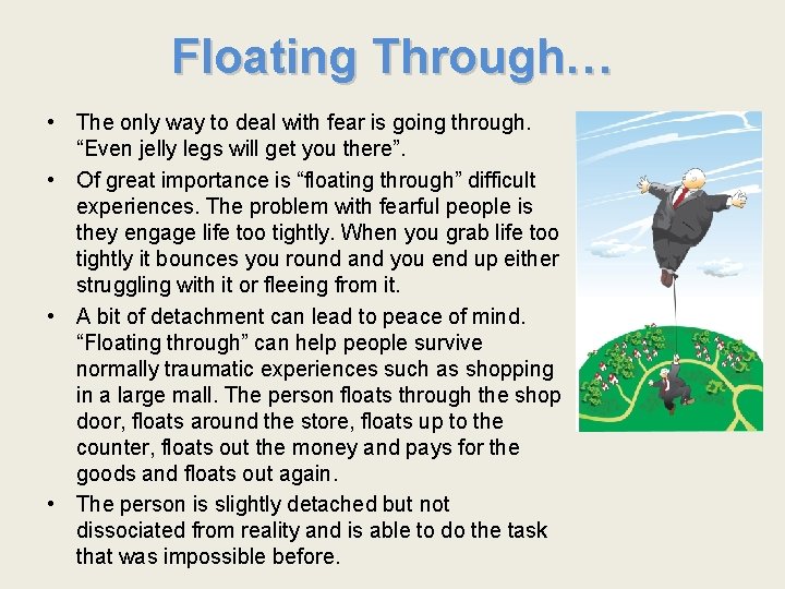 Floating Through… • The only way to deal with fear is going through. “Even