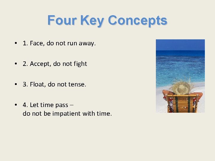 Four Key Concepts • 1. Face, do not run away. • 2. Accept, do