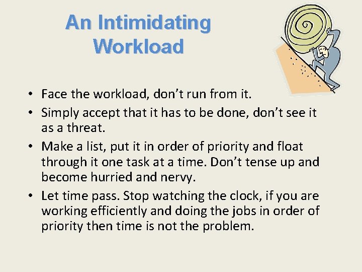 An Intimidating Workload • Face the workload, don’t run from it. • Simply accept