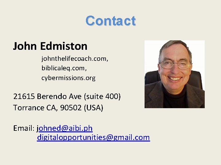 Contact John Edmiston johnthelifecoach. com, biblicaleq. com, cybermissions. org 21615 Berendo Ave (suite 400)