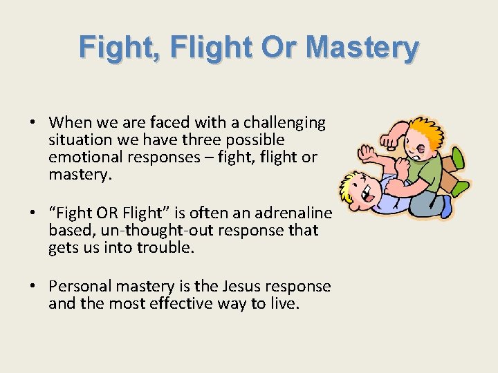 Fight, Flight Or Mastery • When we are faced with a challenging situation we