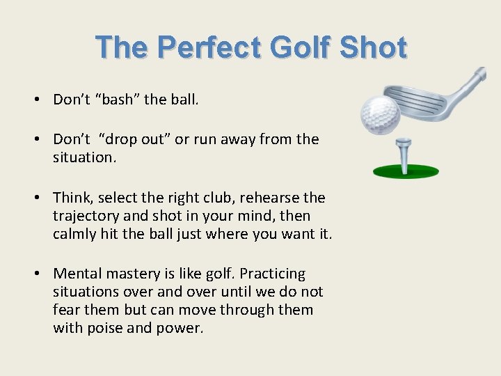 The Perfect Golf Shot • Don’t “bash” the ball. • Don’t “drop out” or