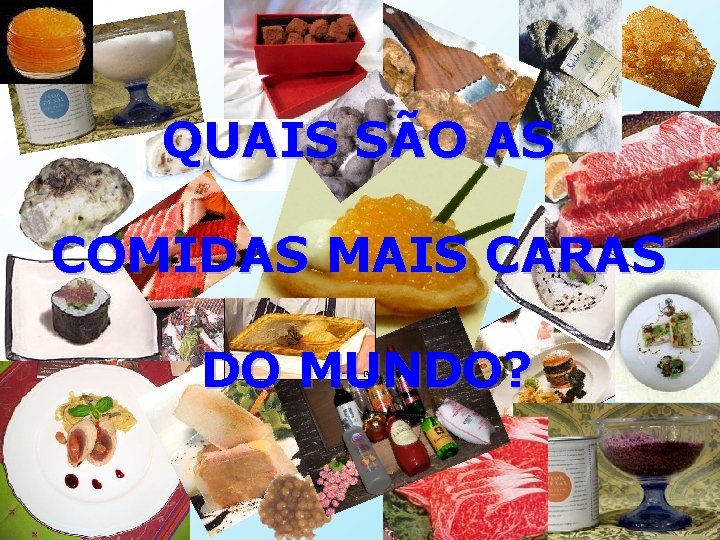 QUAIS SÃO AS COMIDAS MAIS CARAS DO MUNDO? 