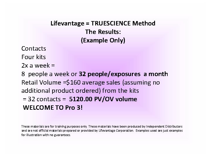 Lifevantage = TRUESCIENCE Method The Results: (Example Only) Contacts Four kits 2 x a