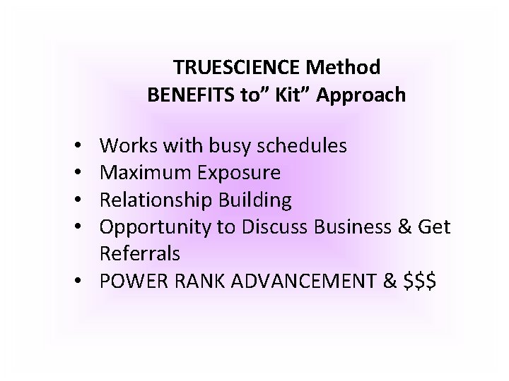 TRUESCIENCE Method BENEFITS to” Kit” Approach Works with busy schedules Maximum Exposure Relationship Building