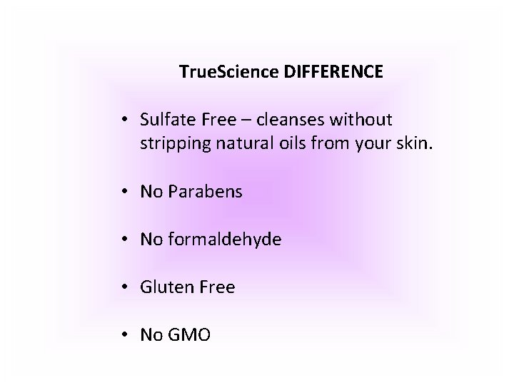 True. Science DIFFERENCE • Sulfate Free – cleanses without stripping natural oils from your