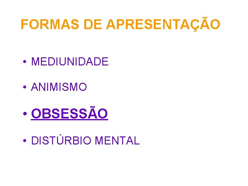 FORMAS DE APRESENTAÇÃO • MEDIUNIDADE • ANIMISMO • OBSESSÃO • DISTÚRBIO MENTAL 