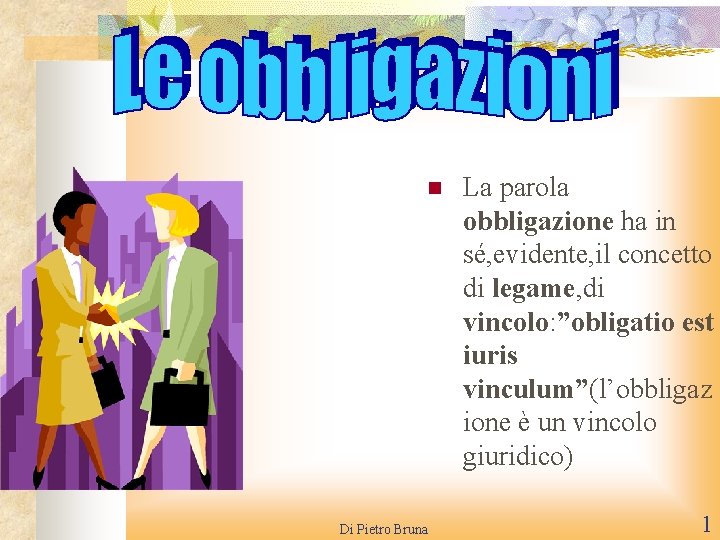 n Di Pietro Bruna La parola obbligazione ha in sé, evidente, il concetto di