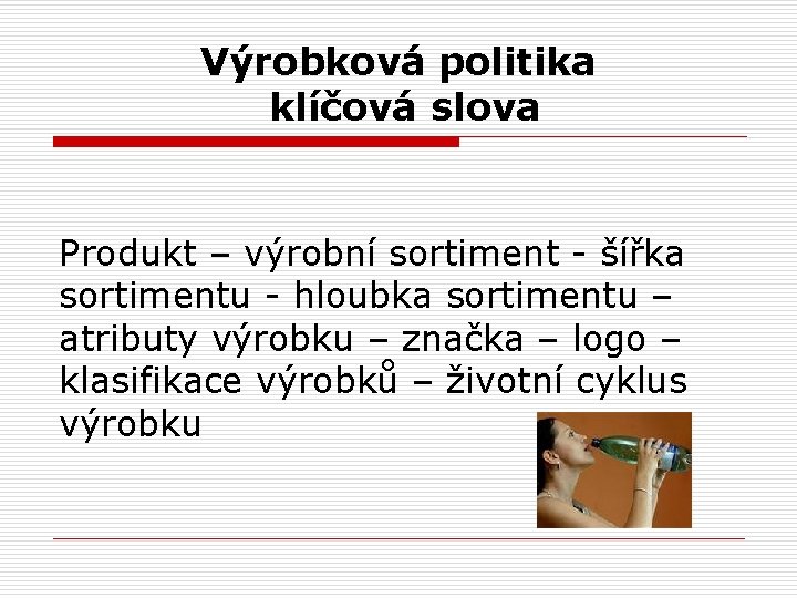 Výrobková politika klíčová slova Produkt – výrobní sortiment - šířka sortimentu - hloubka sortimentu