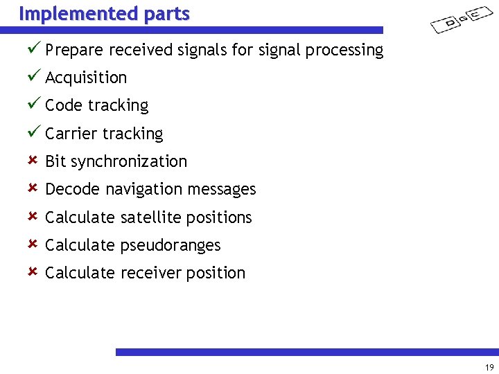 Implemented parts Prepare received signals for signal processing Acquisition Code tracking Carrier tracking Bit