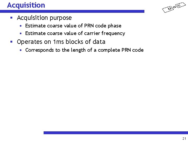 Acquisition § Acquisition purpose • Estimate coarse value of PRN code phase • Estimate