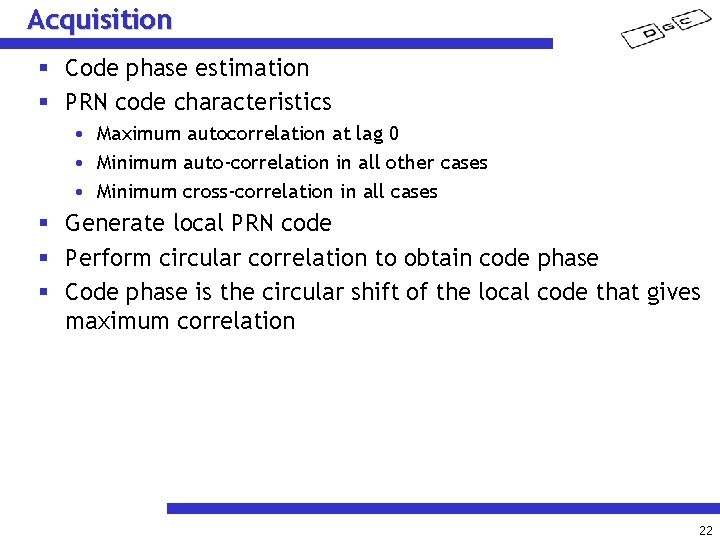 Acquisition § Code phase estimation § PRN code characteristics • Maximum autocorrelation at lag