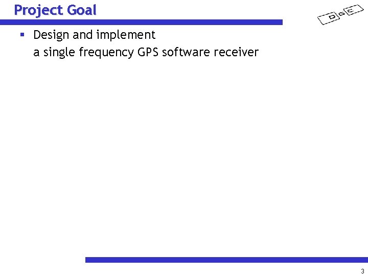 Project Goal § Design and implement a single frequency GPS software receiver 3 