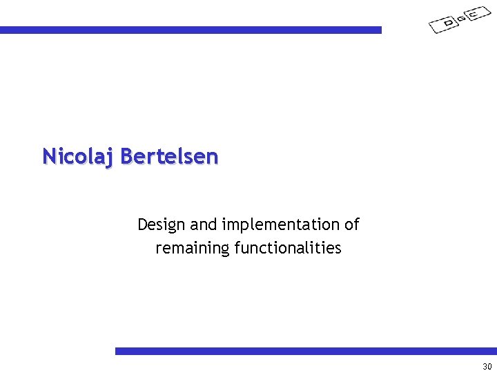 Nicolaj Bertelsen Design and implementation of remaining functionalities 30 