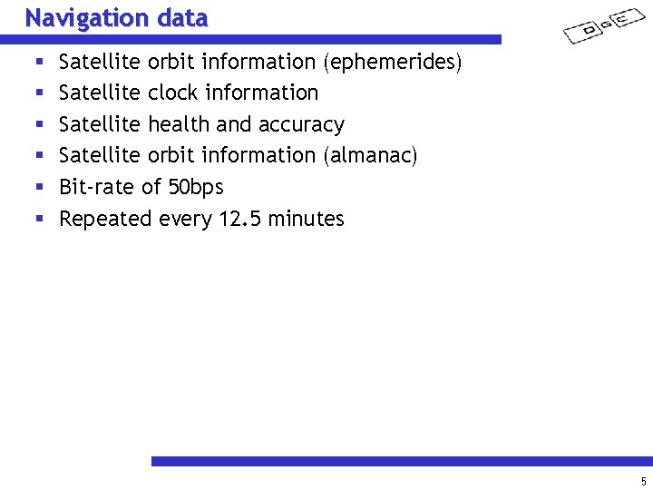 Navigation data § § § Satellite orbit information (ephemerides) Satellite clock information Satellite health