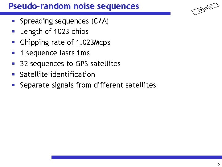 Pseudo-random noise sequences § § § § Spreading sequences (C/A) Length of 1023 chips