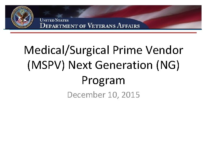 Medical/Surgical Prime Vendor (MSPV) Next Generation (NG) Program December 10, 2015 