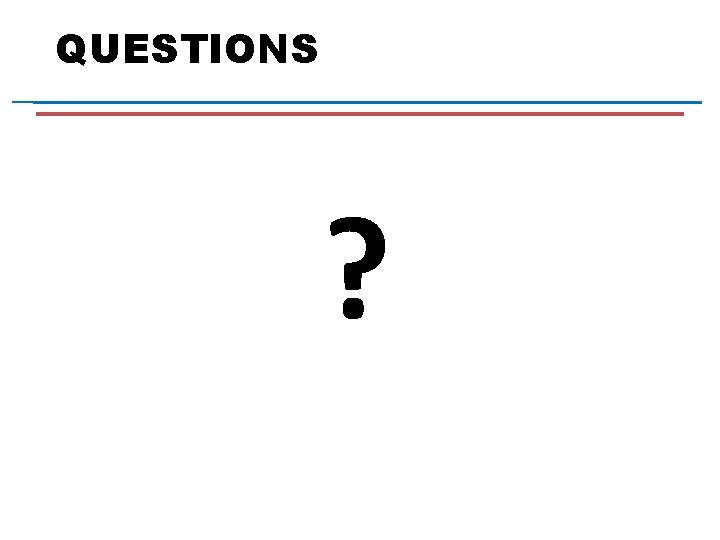 QUESTIONS ? 