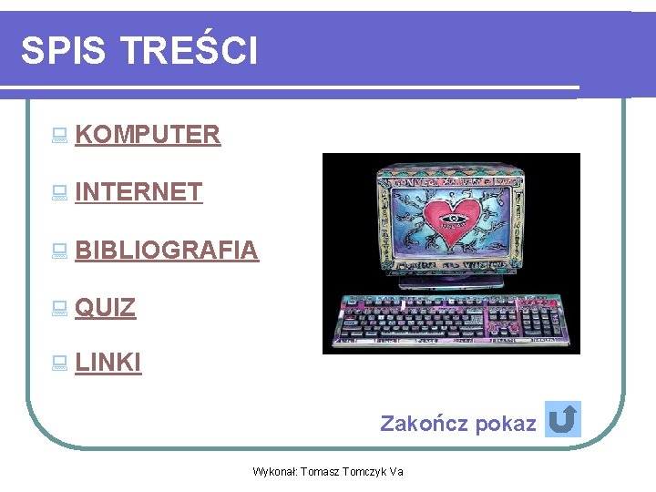 SPIS TREŚCI : KOMPUTER : INTERNET : BIBLIOGRAFIA : QUIZ : LINKI Zakończ pokaz