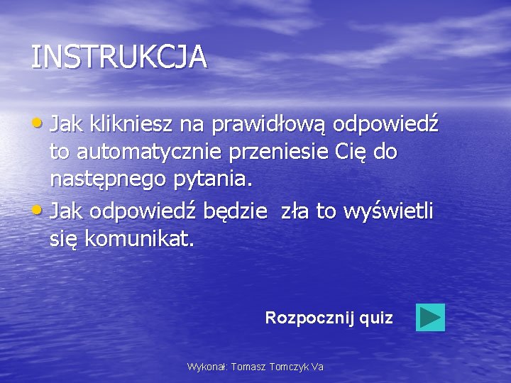 INSTRUKCJA • Jak klikniesz na prawidłową odpowiedź to automatycznie przeniesie Cię do następnego pytania.