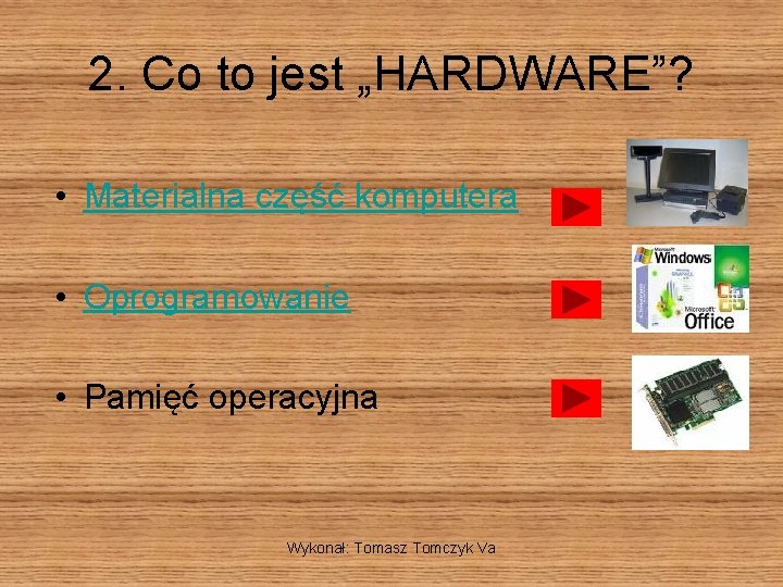 2. Co to jest „HARDWARE”? • Materialna część komputera • Oprogramowanie • Pamięć operacyjna