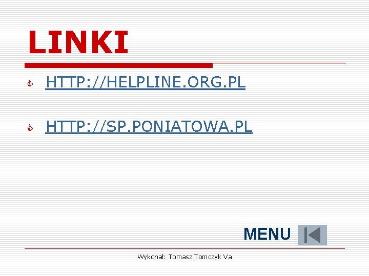 LINKI C HTTP: //HELPLINE. ORG. PL C HTTP: //SP. PONIATOWA. PL MENU Wykonał: Tomasz