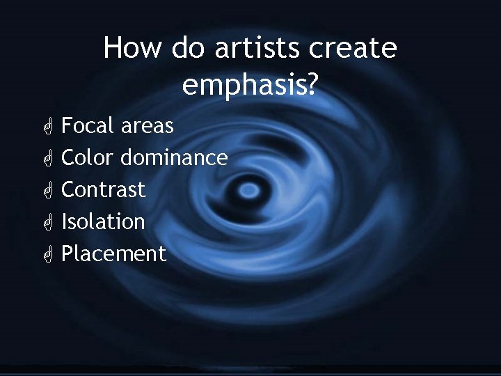 How do artists create emphasis? G G G Focal areas Color dominance Contrast Isolation