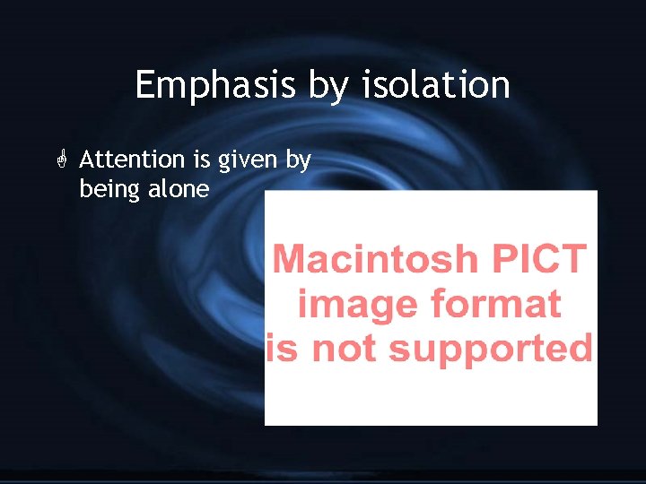 Emphasis by isolation G Attention is given by being alone 
