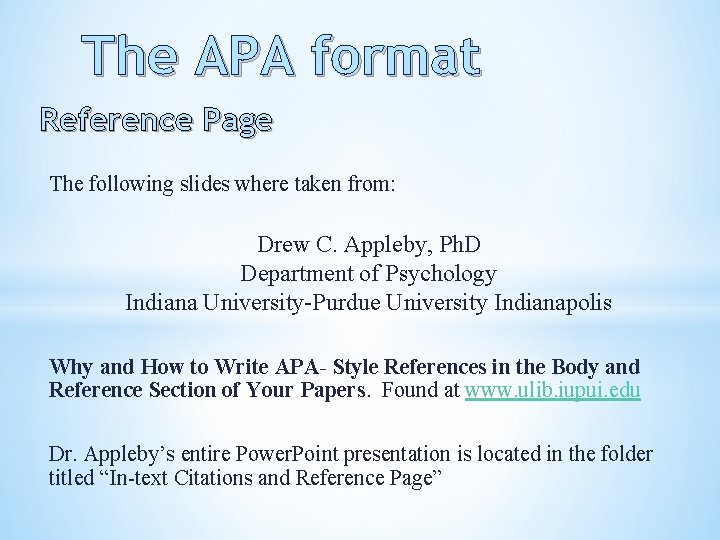 The APA format Reference Page The following slides where taken from: Drew C. Appleby,