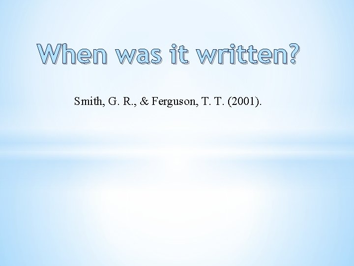 When was it written? Smith, G. R. , & Ferguson, T. T. (2001). 