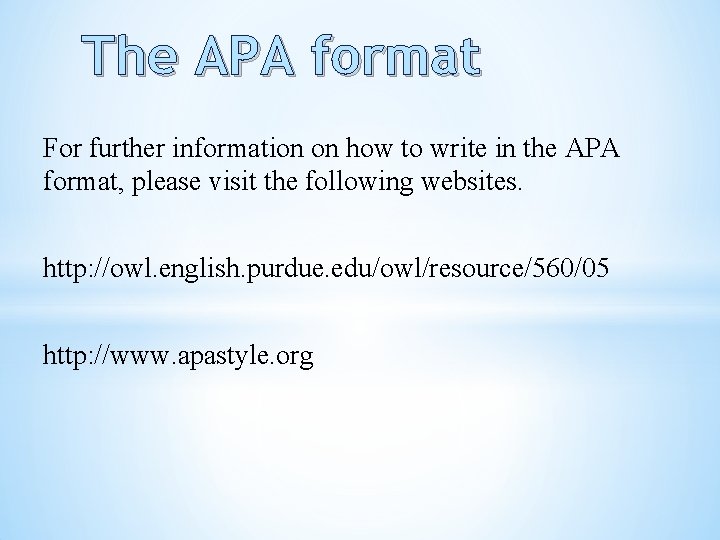 The APA format For further information on how to write in the APA format,