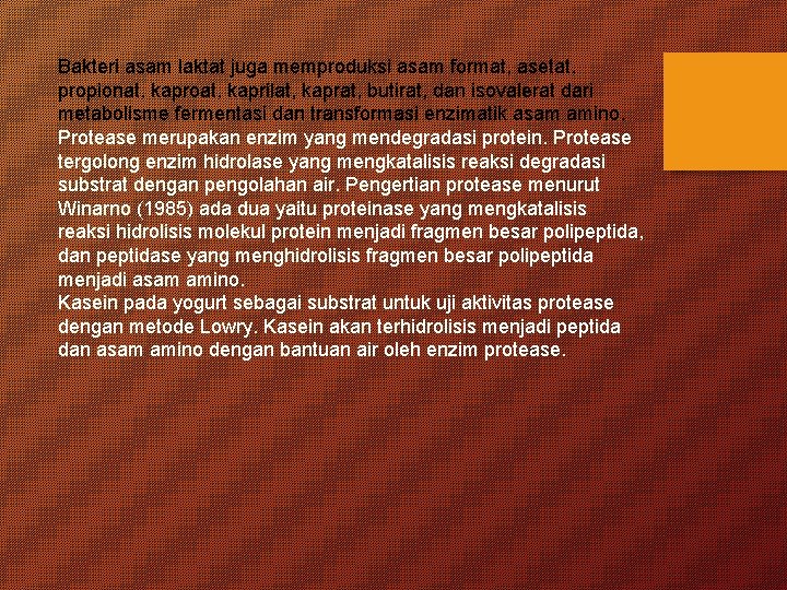 Bakteri asam laktat juga memproduksi asam format, asetat, propionat, kaproat, kaprilat, kaprat, butirat, dan