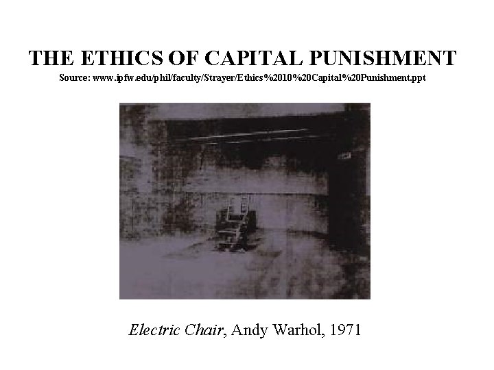 THE ETHICS OF CAPITAL PUNISHMENT Source: www. ipfw. edu/phil/faculty/Strayer/Ethics%2010%20 Capital%20 Punishment. ppt Electric Chair,