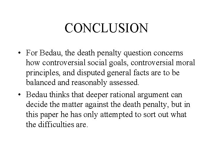 CONCLUSION • For Bedau, the death penalty question concerns how controversial social goals, controversial