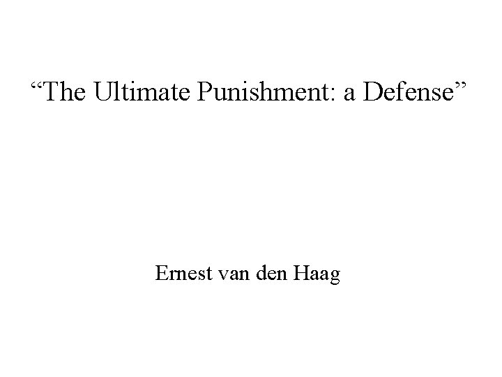 “The Ultimate Punishment: a Defense” Ernest van den Haag 