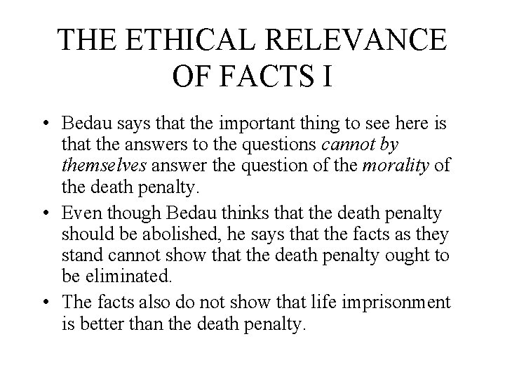 THE ETHICAL RELEVANCE OF FACTS I • Bedau says that the important thing to